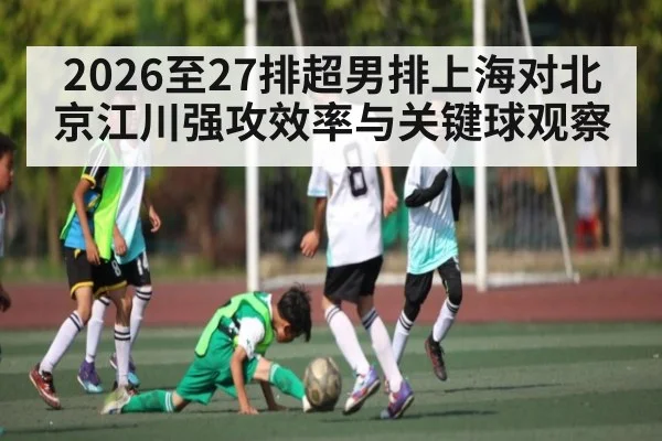 2026至27排超男排上海对北京江川强攻效率与关键球观察